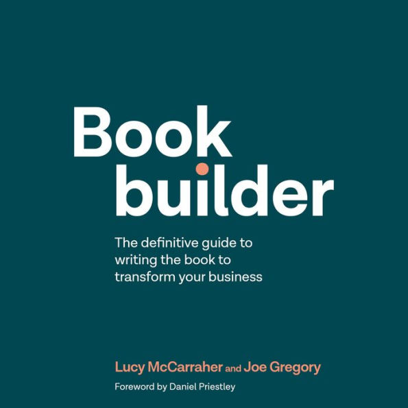 Bookbuilder: The definitive guide to writing the book to transform your business