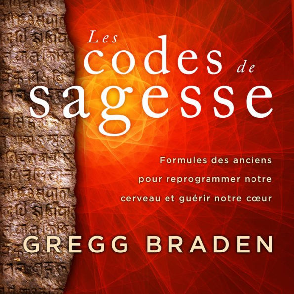 Les codes de sagesse: Formules des anciens pour reprogrammer notre cerveau et guérir notre c¿ur, Les: Formules des anciens pour reprogrammer notre cerveau et guérir notre c¿ur