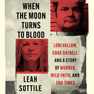 When the Moon Turns to Blood: Lori Vallow, Chad Daybell, and a Story of Murder, Wild Faith, and End Times