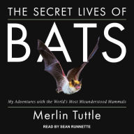 The Secret Lives of Bats: My Adventures with the World's Most Misunderstood Mammals