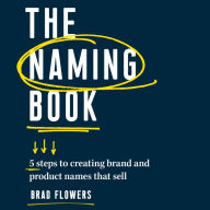 The Naming Book: 5 Steps to Creating Brand and Product Names that Sell