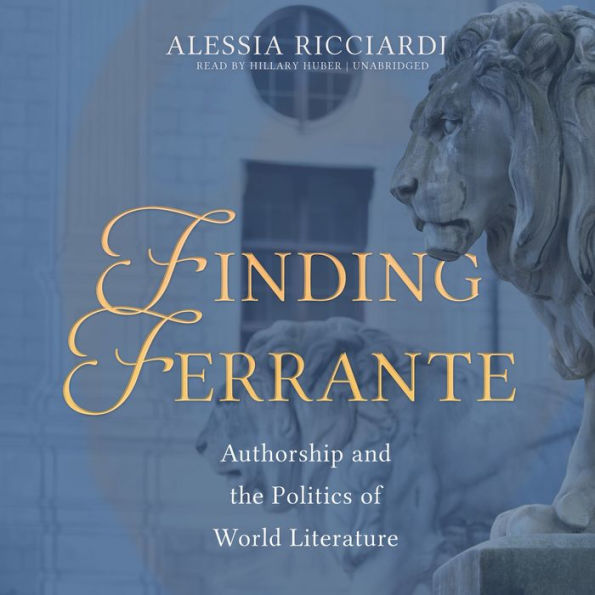 Finding Ferrante: Authorship and the Politics of World Literature