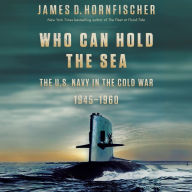 Who Can Hold the Sea: The U.S. Navy in the Cold War 1945-1960