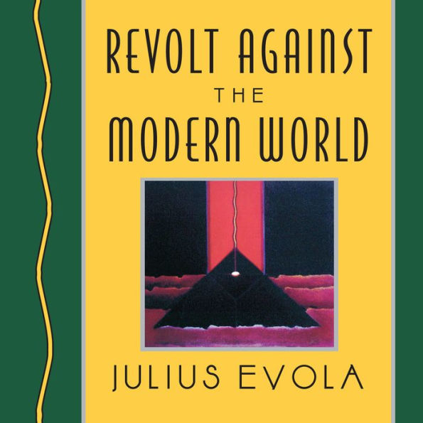 Revolt Against the Modern World: Politics, Religion, and Social Order in the Kali Yuga