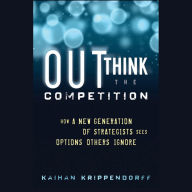 Outthink the Competition: How a New Generation of Strategists Sees Options Others Ignore