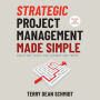 Strategic Project Management Made Simple: Solution Tools for Leaders and Teams, 2nd Edition