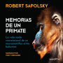 Memorias de un primate: La vida nada convencional de un neurocientifico entre babuinos (A Neuroscientists Unconventional Life Among the Baboons)