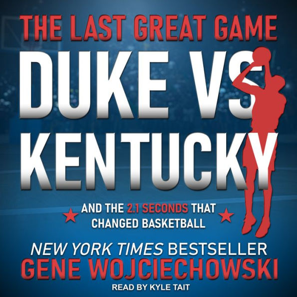 The Last Great Game: Duke vs. Kentucky and the 2.1 Seconds That Changed Basketball