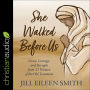 She Walked Before Us: Grace, Courage, and Strength from 12 Women of the Old Testament