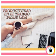 Productividad En El Trabajo Desde Casa