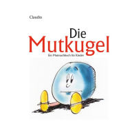 Die Mutkugel: Ein Mutmachbuch für Kinder