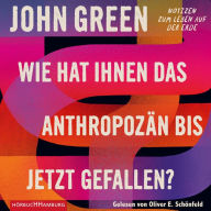 Wie hat Ihnen das Anthropozän bis jetzt gefallen?: Notizen zum Leben auf der Erde (The Anthropocene Reviewed)