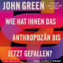 Wie hat Ihnen das Anthropozän bis jetzt gefallen?: Notizen zum Leben auf der Erde (The Anthropocene Reviewed)