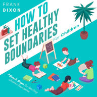 How To Set Healthy Boundaries For Children: 7 Simple Steps For Teaching Children Boundaries
