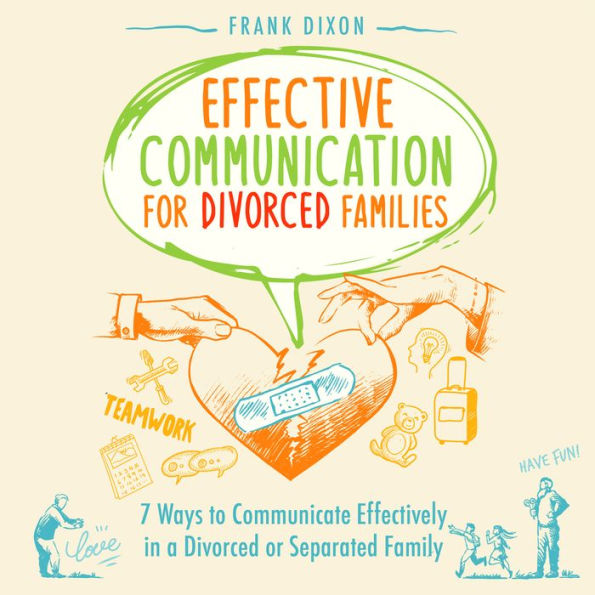 Effective Communication for Divorced Families: 7 Ways to Communicate Effectively in a Divorced or Separated Family