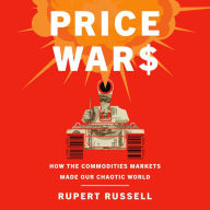 Price Wars: How the Commodities Markets Made Our Chaotic World