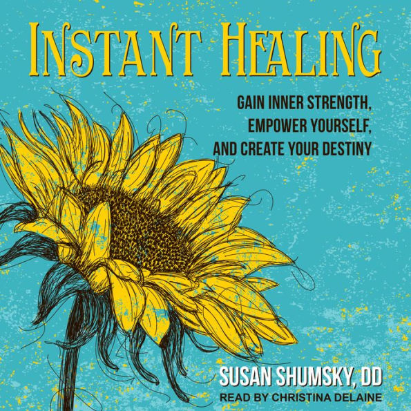 Instant Healing: Gain Inner Strength, Empower Yourself, and Create Your Destiny