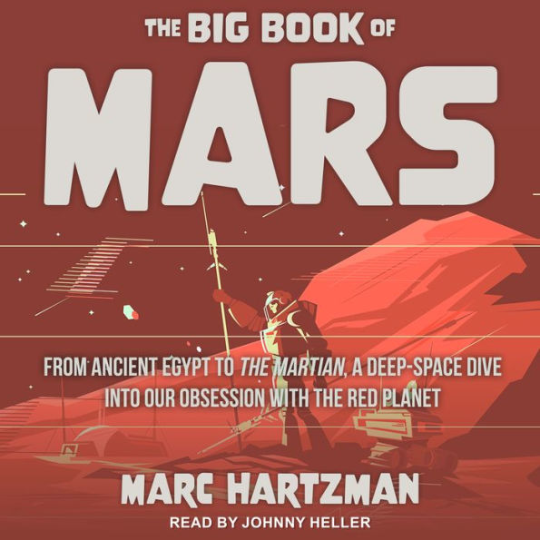 The Big Book of Mars: From Ancient Egypt to The Martian, A Deep-Space Dive into Our Obsession with the Red Planet