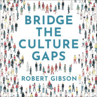 Bridge the Culture Gaps: A toolkit for effective collaboration in the diverse, global workplace