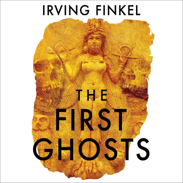 The First Ghosts: A rich history of ancient ghosts and ghost stories from the British Museum curator