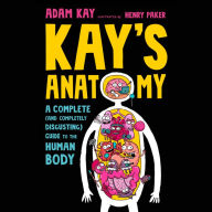 Kay's Anatomy: A Complete (and Completely Disgusting) Guide to the Human Body