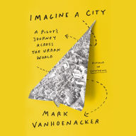 Imagine a City: A Pilot's Journey Across the Urban World