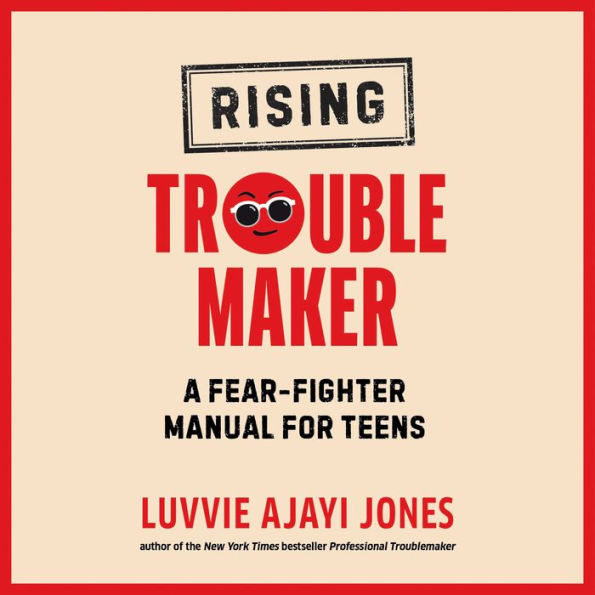 Rising Troublemaker: A Fear-Fighter Manual for Teens