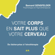 Votre corps en sait plus que votre cerveau: Du lâcher-prise à l'eïnothérapie, votre: Du lâcher-prise à l'eïnothérapie