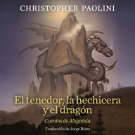 El tenedor, la hechicera y el dragón: Cuentos de Alagaësia / The Fork, the Witch, and the Worm