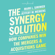 The Synergy Solution: How Companies Win the Mergers and Acquisitions Game