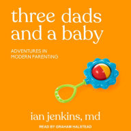 Three Dads and a Baby: Adventures in Modern Parenting