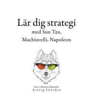 Lär dig strategi med Sun Tzu, Machiavelli, Napoleon ...: Samling av de bästa citat