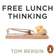 Free Lunch Thinking: 8 Economic Myths and Why Politicians Fall for Them