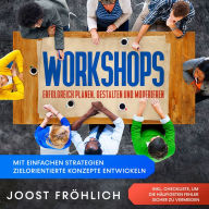 Workshops erfolgreich planen, gestalten und moderieren: Mit einfachen Strategien zielorientierte Konzepte entwickeln und Lösungen erarbeiten - inkl. Checkliste, um die häufigsten Fehler sicher zu vermeiden