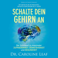 Schalte dein Gehirn an: Der Schlüssel zu maximaler Zufriedenheit, Denkfähigkeit und Gesundheit