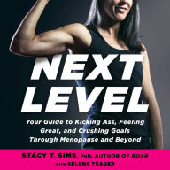 Next Level: Your Guide to Kicking Ass, Feeling Great, and Crushing Goals Through Menopause and Beyond