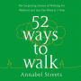 52 Ways to Walk: The Surprising Science of Walking for Wellness and Joy, One Week at a Time