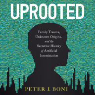 Uprooted: Family Trauma, Unknown Origins, and the Secretive History of Artificial Insemination