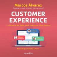 Experiencia del cliente: La formula del exito para enamorar a los clientes (The Success Formula for Making Your Clients Fall in Love