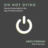 On Not Dying: Secular Immortality in the Age of Technoscience