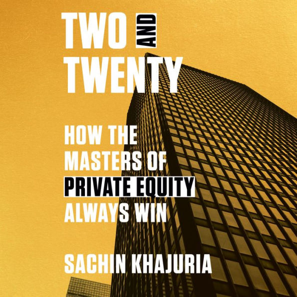 Two and Twenty: How the Masters of Private Equity Always Win