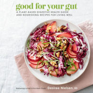 Good for Your Gut: A Plant-Based Digestive Health Guide and Nourishing Recipes for Living Well