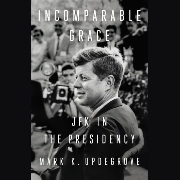 Incomparable Grace: JFK in the Presidency