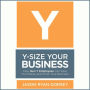 Y-Size Your Business: How Gen Y Employees Can Save You Money and Grow Your Business