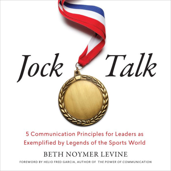 Jock Talk: 5 Communication Principles for Leaders as Exemplified by Legends of the Sports World