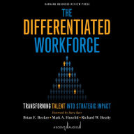 The Differentiated Workforce: Transforming Talent into Strategic Impact