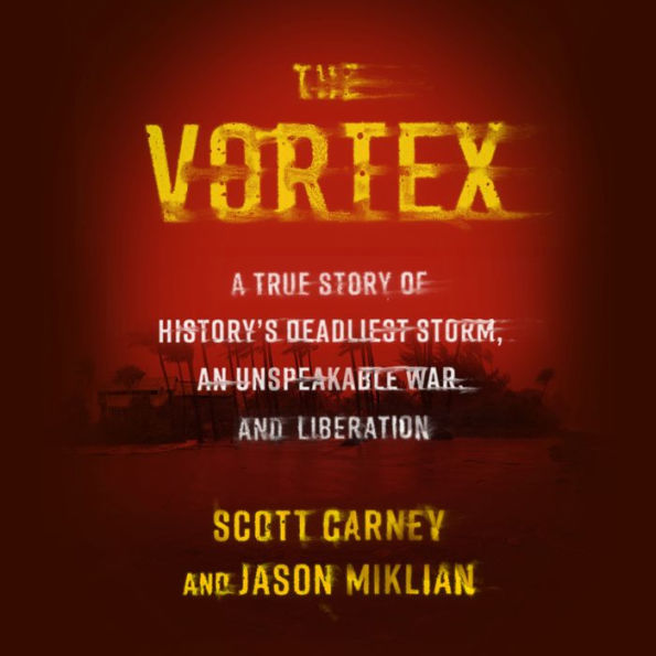 The Vortex: A True Story of History's Deadliest Storm, an Unspeakable War, and Liberation