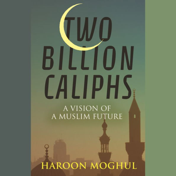 Two Billion Caliphs: A Vision of a Muslim Future