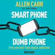 Smart Phone Dumb Phone: Free Yourself from Digital Addiction