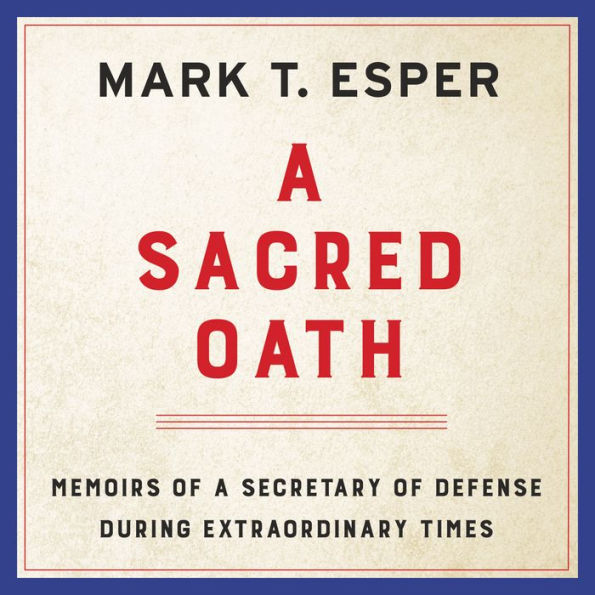 A Sacred Oath: Memoirs of a Secretary of Defense During Extraordinary Times